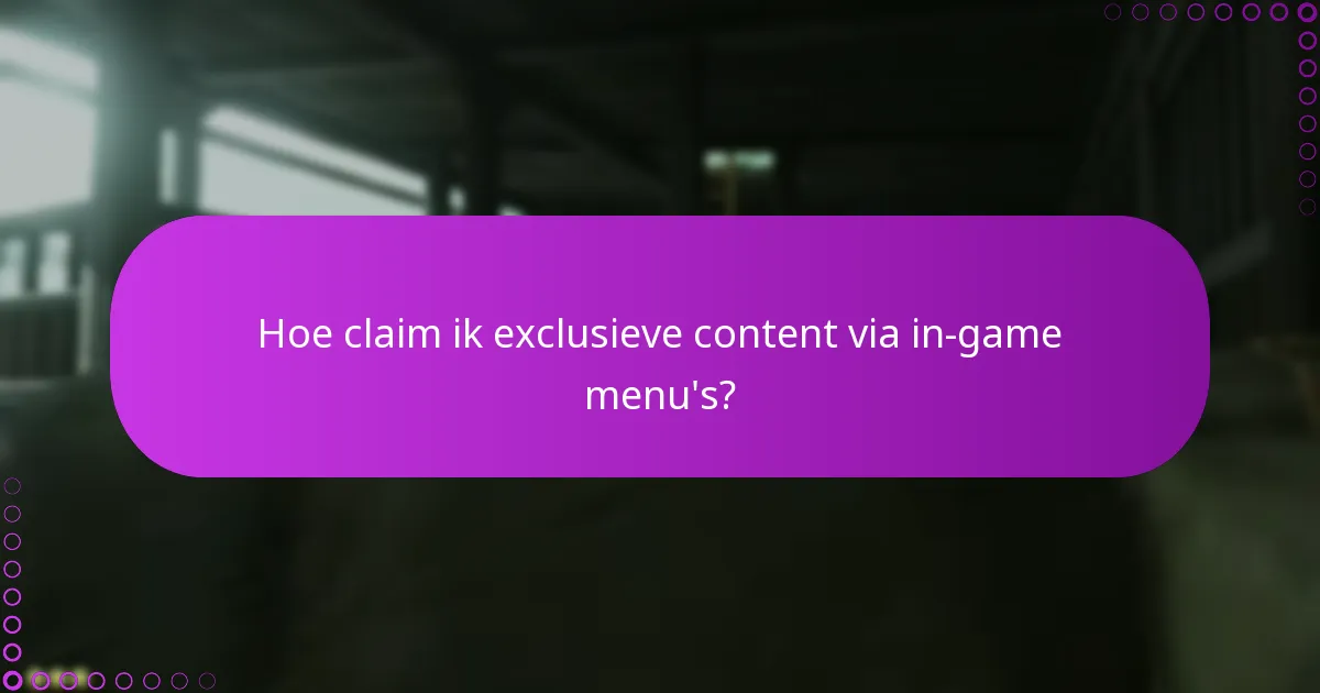 Hoe claim ik exclusieve content via in-game menu’s?
