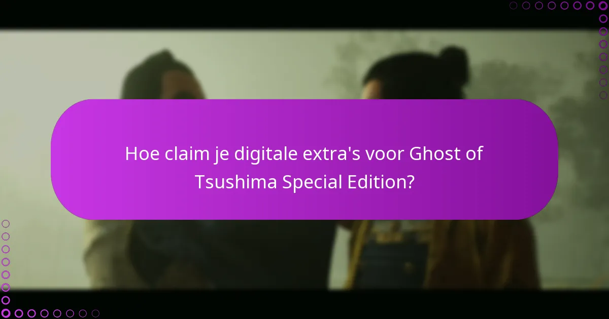 Wat zijn de geschiktheidseisen voor digitale extra’s van Ghost of Tsushima Special Edition?