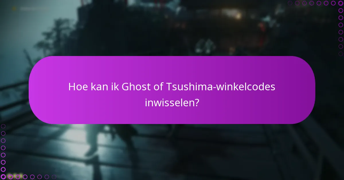 Hoe kan ik Ghost of Tsushima-winkelcodes inwisselen?