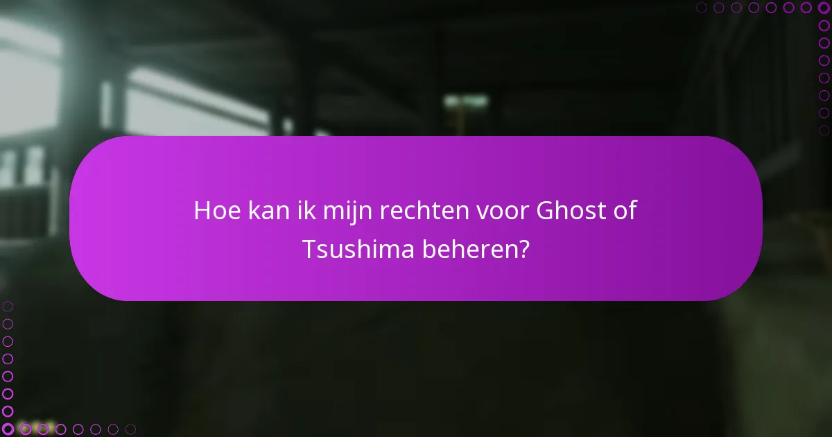 Hoe kan ik mijn rechten voor Ghost of Tsushima beheren?