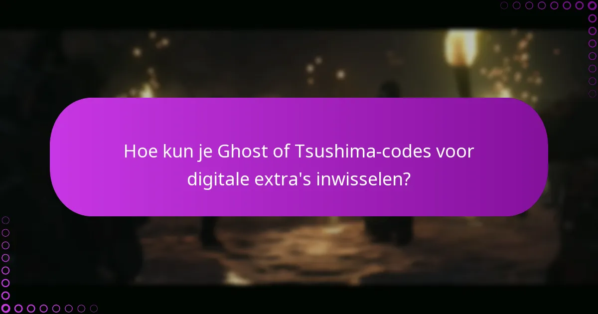 Wat zijn de geschiktheidseisen voor het inwisselen van Ghost of Tsushima-codes?