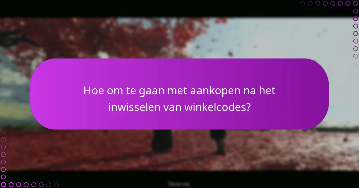 Wat zijn de vereisten voor het inwisselen van winkelcodes?