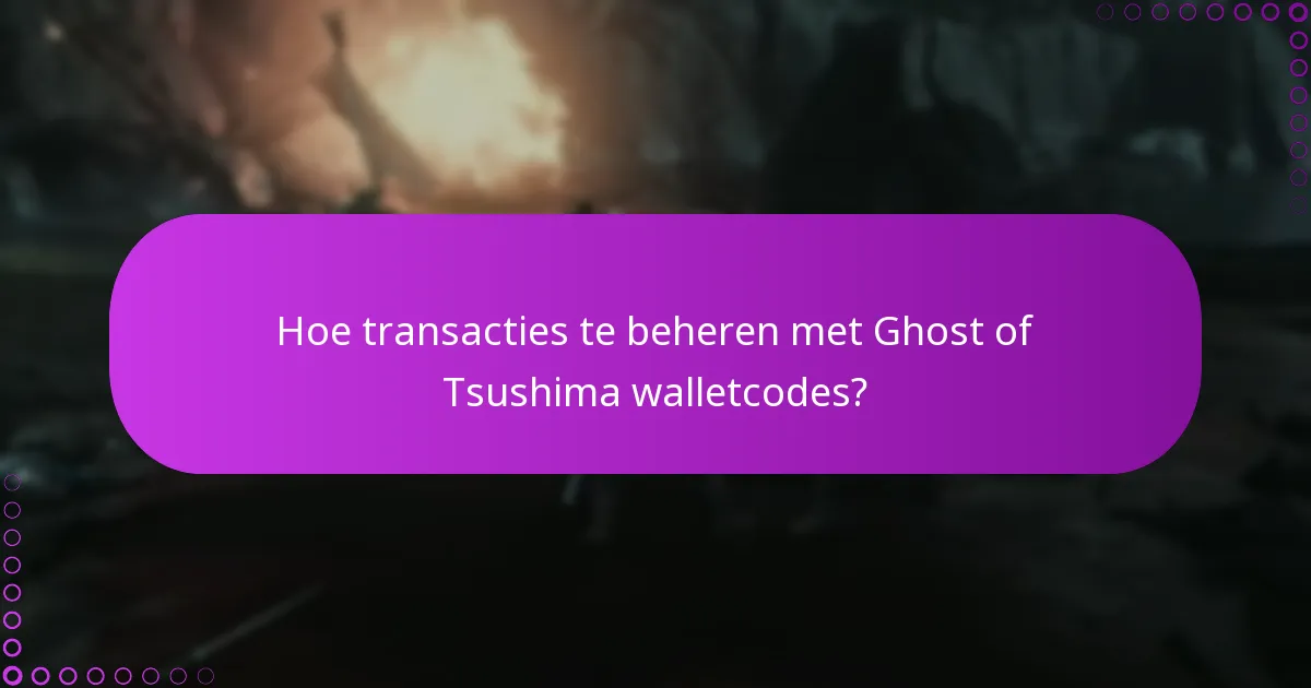 Hoe transacties te beheren met Ghost of Tsushima walletcodes?