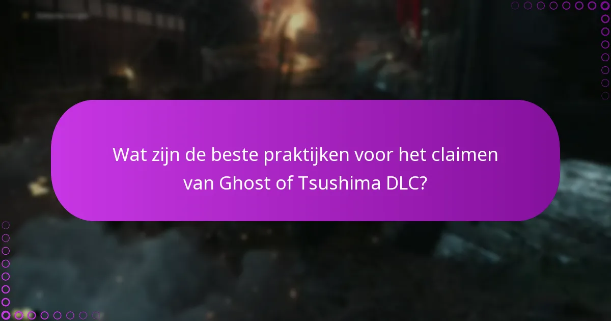 Wat zijn de beste praktijken voor het claimen van Ghost of Tsushima DLC?
