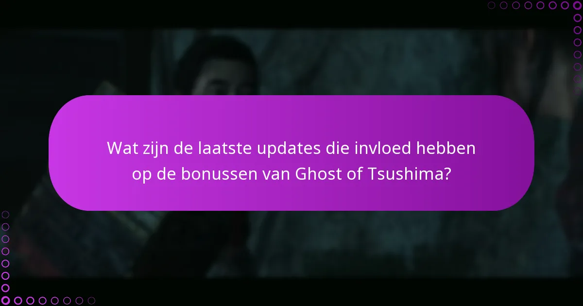 Wat zijn de laatste updates die invloed hebben op de bonussen van Ghost of Tsushima?