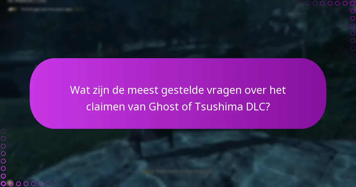Wat zijn de meest gestelde vragen over het claimen van Ghost of Tsushima DLC?