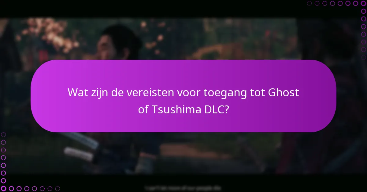 Wat zijn de vereisten voor toegang tot Ghost of Tsushima DLC?