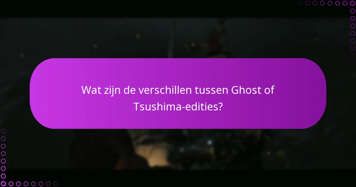 Wat zijn de verschillen tussen Ghost of Tsushima-edities?