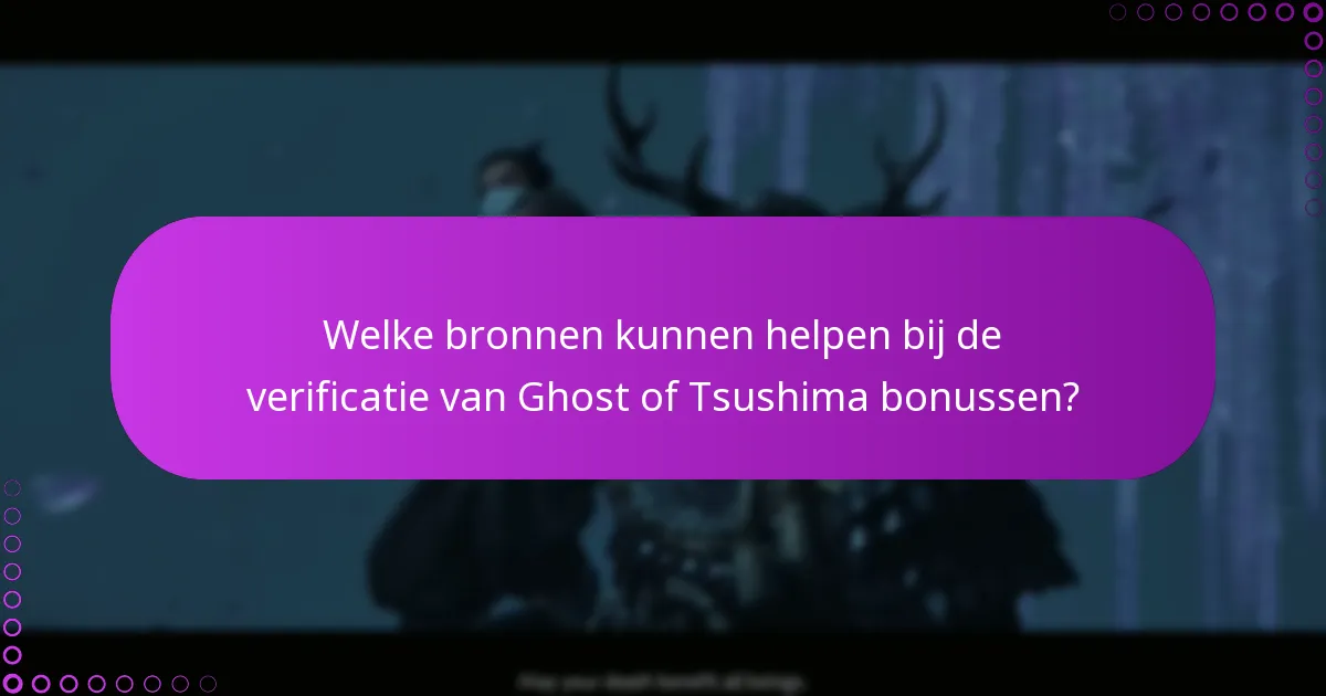 Welke bronnen kunnen helpen bij de verificatie van Ghost of Tsushima bonussen?