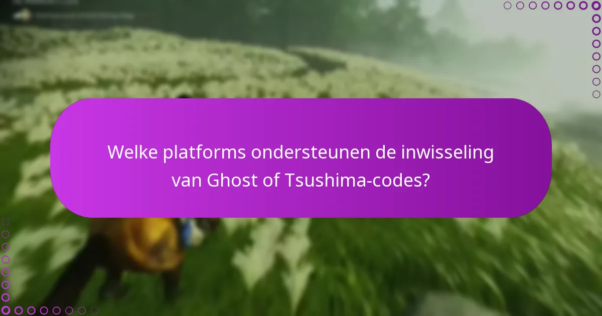 Welke platforms ondersteunen de inwisseling van Ghost of Tsushima-codes?